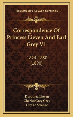 Correspondence of Princess Lieven and Earl Grey V1: 1824-1830 (1890) - Lieven, Dorothea, and Grey, Charles Grey, and Le Strange, Guy (Translated by)