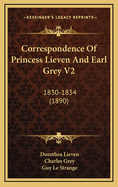 Correspondence Of Princess Lieven And Earl Grey V2: 1830-1834 (1890)