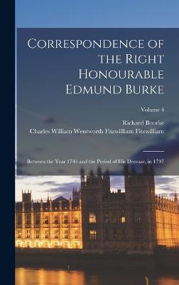 Correspondence of the Right Honourable Edmund Burke: Between the Year 1744 and the Period of His Decease, in 1797; Volume 4 - Bourke, Richard, and Fitzwilliam, Charles William Wentwort