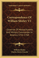 Correspondence of William Shirley V2: Governor of Massachusetts and Military Commander in America 1731-1760