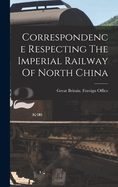 Correspondence Respecting The Imperial Railway Of North China