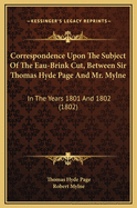 Correspondence Upon the Subject of the Eau-Brink Cut, Between Sir Thomas Hyde Page and Mr. Mylne: In the Years 1801 and 1802 (1802)