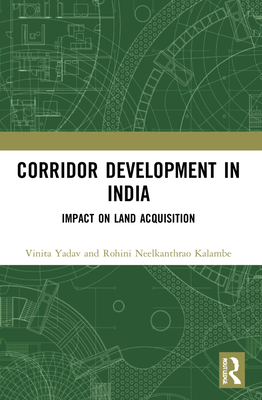 Corridor Development in India: Impact on Land Acquisition - Yadav, Vinita, and Neelkanthrao Kalambe, Rohini