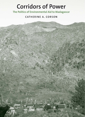 Corridors of Power: The Politics of Environmental Aid to Madagascar - Corson, Catherine A