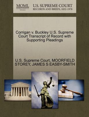 Corrigan V. Buckley U.S. Supreme Court Transcript of Record with Supporting Pleadings - Storey, Moorfield, and Easby-Smith, James S, and U S Supreme Court (Creator)