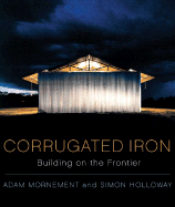 Corrugated Iron: Building on the Frontier - Holloway, Simon, and Mornement, Adam