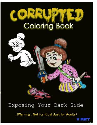 Corrupted Coloring Book: Coloring Book Corruptions: Dark sense of humor that adults can easily appreciate - Art, V