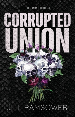 Corrupted Union: A Forced Marriage Mafia Romance - Ramsower, Jill