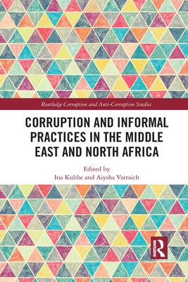 Corruption and Informal Practices in the Middle East and North Africa - Kubbe, Ina (Editor), and Varraich, Aiysha (Editor)