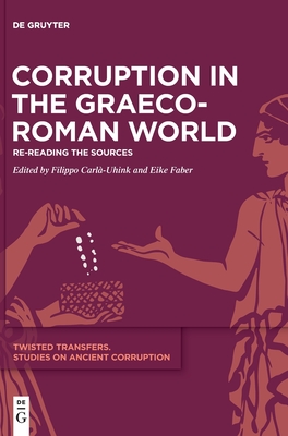 Corruption in the Graeco-Roman World: Re-Reading the Sources - Carl-Uhink, Filippo (Editor), and Faber, Eike (Editor)