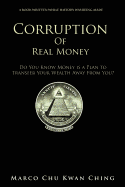 Corruption of Real Money: Do You Know Money Is a Plan to Transfer Your Wealth Away from You?