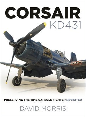 Corsair KD431: Preserving The Time Capsule Fighter Revisited - Morris, David