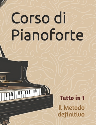 Corso di Pianoforte: Il Metodo definitivo del Pianista (Tutto in 1: Pezzi + Tecnica + Metodologia Pianistica) - Carlini, Davide