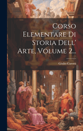 Corso Elementare Di Storia Dell' Arte, Volume 2...