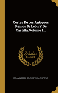 Cortes de Los Antiguos Reinos de Leon y de Castilla, Volume 1...
