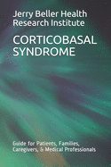 Corticobasal Syndrome: Guide for Patients, Families, Caregivers, & Medical Professionals