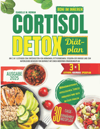 Cortisol Detox Di?tplan: Ihr 3 in 1 Leitfaden zum Zur?cksetzen von Hormonen, Fettverbrennen, Steigern der Energie und zum nat?rlichen Besiegen von Burnout mit einem modernen Ern?hrungsplan