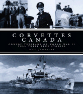 Corvettes Canada: Convoy Veterans of World War II Tell Their True Stories