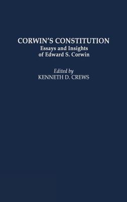 Corwin's Constitution: Essays and Insights of Edward S. Corwin - Crews, Kenneth D