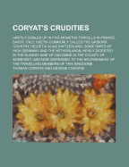 Coryat's Crudities (Volume 1); Hastily Gobled Up in Five Moneths Travells in France, Savoy, Italy, Rhetia Commonly Called the Grisons Country, Helvetia Alias Switzerland, Some Parts of High Germany and the Netherlands Newly Digested in the Hungry Aire of