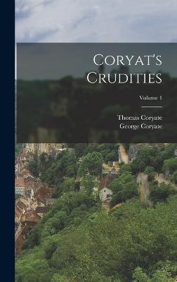 Coryat's Crudities; Volume 1 - Coryate, Thomas, and Coryate, George