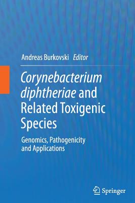 Corynebacterium Diphtheriae and Related Toxigenic Species: Genomics, Pathogenicity and Applications - Burkovski, Andreas (Editor)