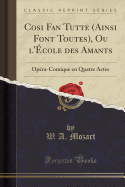 Cosi Fan Tutte (Ainsi Font Toutes), Ou l'cole Des Amants: Opra-Comique En Quatre Actes (Classic Reprint)