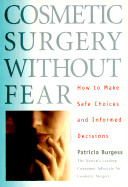 Cosmetic Surgery Without Fear: How to Make Safe Choices and Informed Decisions