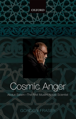 Cosmic Anger: Abdus Salam - The First Muslim Nobel Scientist - Fraser, Gordon