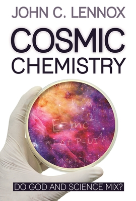 Cosmic Chemistry: Do God and Science Mix? - Lennox, John C, Professor