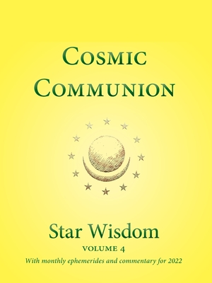 Cosmic Communion: Star Wisdom Volume 4 with monthly ephermerides and commentary for 2022 - Park, Joel Matthew (Editor)