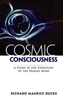 Cosmic Consciousness: A Study in the Evolution of the Human Mind - Bucke, Richard Maurice, Dr.