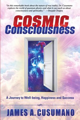 Cosmic Consciousness: Second Edition: A Journey to Well-Being, Happiness and Success - Cusumano, James A