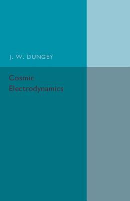 Cosmic Electrodynamics - Dungey, J. W.