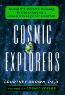 Cosmic Explorers: Scientific Remote Viewing, Extraterrestrials, and a Message for Mankind - Brown, Courtney, PH.D.