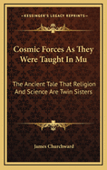 Cosmic Forces as They Were Taught in Mu: The Ancient Tale That Religion and Science Are Twin Sisters