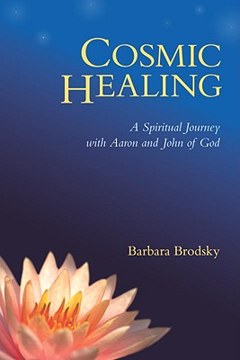 Cosmic Healing: A Spiritual Journey with Aaron and John of God - Brodsky, Barbara