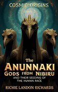 Cosmic Origins Book 2: The Anunnaki Gods from Nibiru and their Seeding of the Human Race
