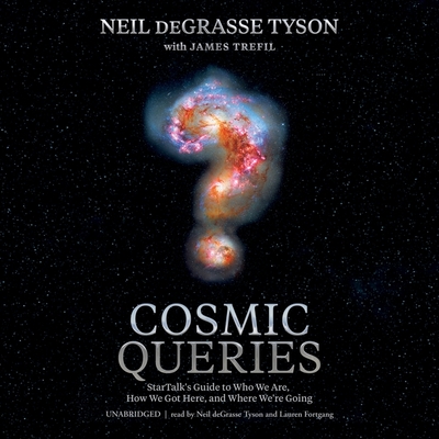 Cosmic Queries: Startalk's Guide to Who We Are, How We Got Here, and Where We're Going - Tyson, Neil Degrasse (Read by), and Trefil, James (Contributions by), and Walker, Lindsey N (Editor)