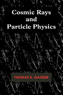 Cosmic Rays and Particle Physics - Gaisser, Thomas K