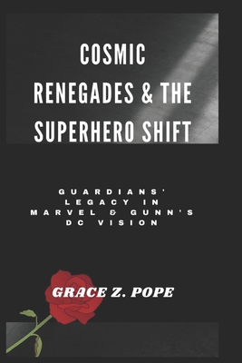 Cosmic Renegades & the Superhero Shift: Guardians' Legacy in Marvel & Gunn's DC Vision - Z Pope, Grace