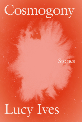 Cosmogony: Stories - Ives, Lucy
