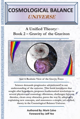 Cosmological Balance Universe: A Unified Theory: Book 2 - Gravity of the Graviton - Garland, Malcolm (Editor), and Calvo, Dorothy (Photographer)