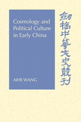 Cosmology and Political Culture in Early China - Wang, Aihe