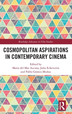 Cosmopolitan Aspirations in Contemporary Cinema - Azcona, Mara del Mar (Editor), and Echeverra, Julia (Editor), and Gmez-Muoz, Pablo (Editor)