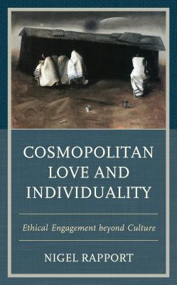 Cosmopolitan Love and Individuality: Ethical Engagement Beyond Culture - Rapport, Nigel