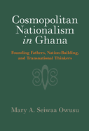 Cosmopolitan Nationalism in Ghana: Founding Fathers, Nation-Building, and Transnational Thinkers