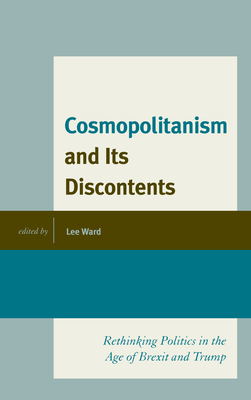 Cosmopolitanism and Its Discontents: Rethinking Politics in the Age of Brexit and Trump - Ward, Lee, and Aroney, Nicholas (Contributions by), and Church, Jeffrey (Contributions by)