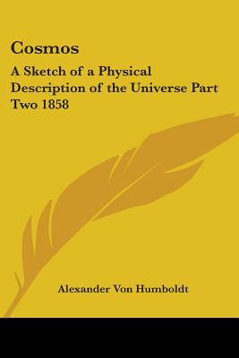 Cosmos: A Sketch of a Physical Description of the Universe Part Two 1858 - Von Humboldt, Alexander