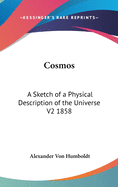 Cosmos: A Sketch of a Physical Description of the Universe V2 1858